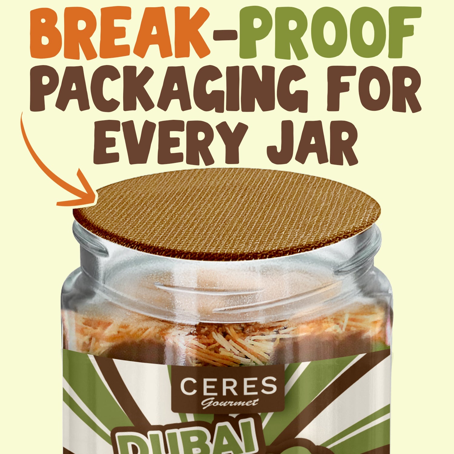 A 9.7 oz Dubai Chocolate Jar by Ceres Gourmet with a brown lid is shown, like our signature jar. Above it, "BREAK-PROOF PACKAGING FOR EVERY JAR" is displayed, with an arrow pointing to the protective lid.