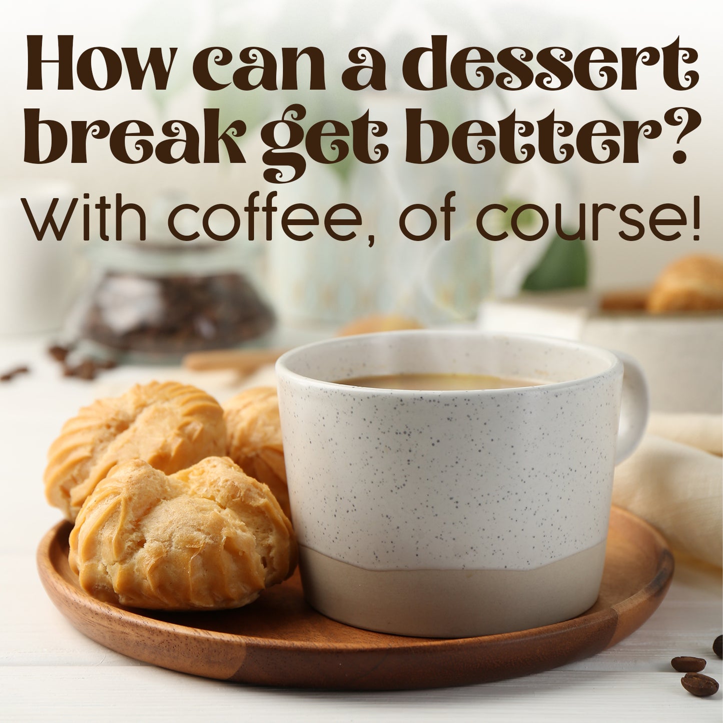 Cup of coffee on a wooden tray with pastries and text 'How can a dessert break get better? With coffee, of course!'